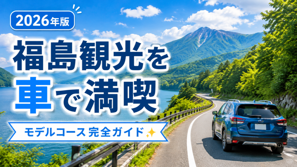 福島観光を車で巡るモデルコースを紹介するドライブ旅行イメージ