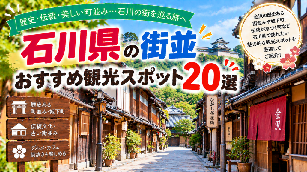 石川県の金沢をはじめ、歴史ある城下町や茶屋街、伝統的な町並みを楽しめるおすすめ観光スポット20選を紹介する記事用画像。ひがし茶屋街など、石川らしい風情ある街歩きの魅力をイメージしています。