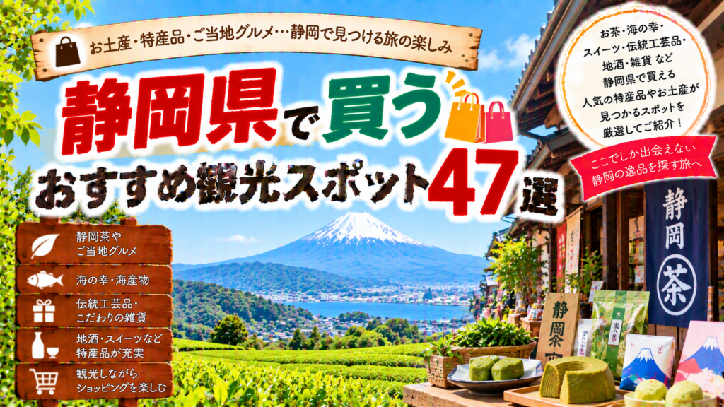 静岡県で買うおすすめ観光スポット47選 caption：静岡県でお茶や海産物、スイーツ、伝統